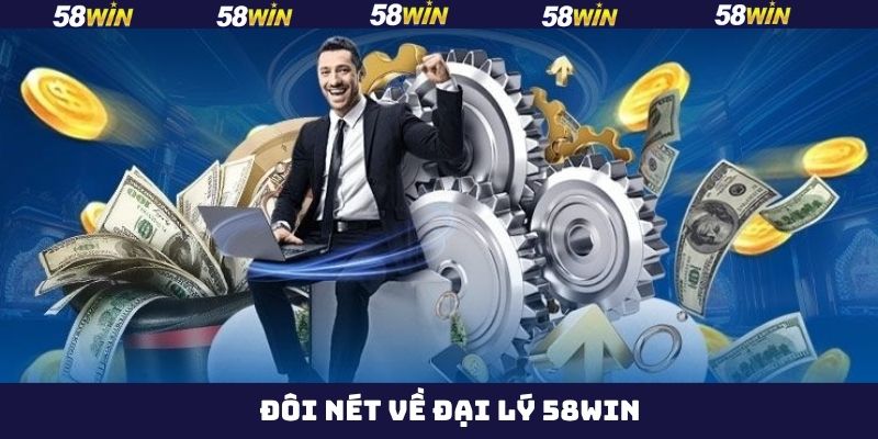 Đại Lý 58Win - Không Cần Vốn, Vẫn Có Thể Làm Giàu Bền Vững 1 Khái quát về chương trình đại lý 58Win