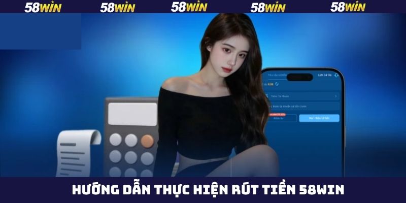 Rút Tiền 58Win - Hướng Dẫn Thao Tác Thực Hiện Thành Công 3 Rút tiền 58Win và các phương thức phổ biến