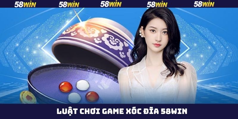 Xóc Đĩa 58Win - Cơ Hội Nhận Tiền Thưởng Khủng Năm 2025 3 Luật chơi chi tiết và dễ hiểu tại 58Win