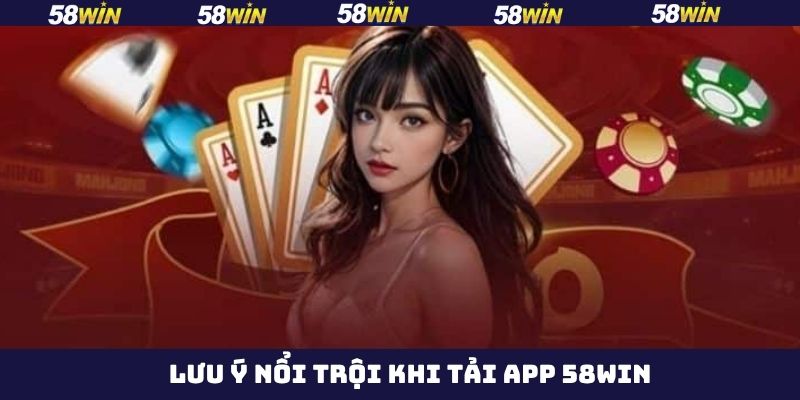 Tải App 58Win - Trải Nghiệm Giải Trí Online Tiện Lợi Hơn 4 Một số điều cần lưu ý trước khi tải app 58Win