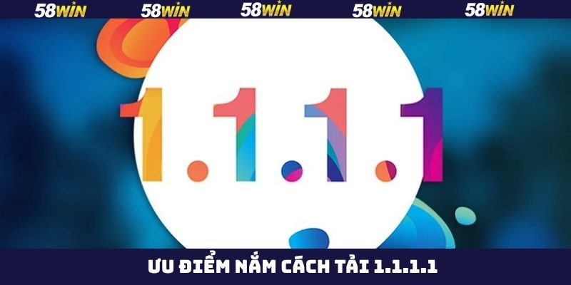 Cách Tải 1.1.1.1 – Hướng Dẫn Vượt Chặn Gia Nhập Nhà Cái 58Win 3 Lợi ích khi biết cách tải 1.1.1.1 về máy