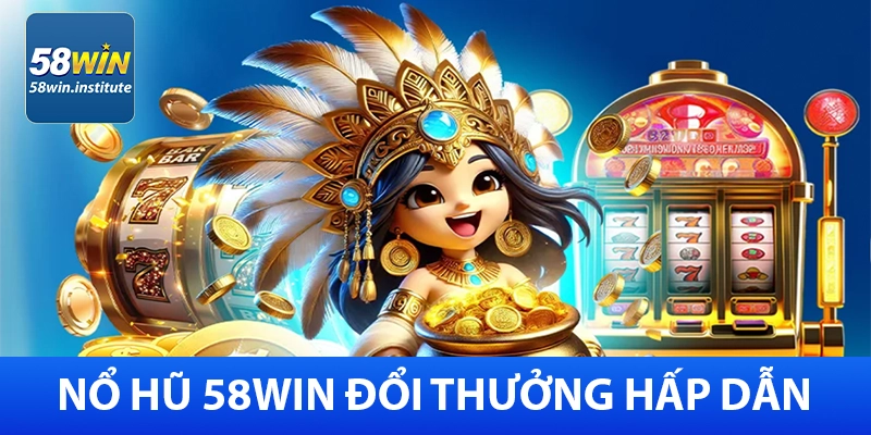 58Win – Cổng Cá Cược Trực Tuyến Uy Tín - Khuyến Mãi 85K 35 Nổ hũ đổi thưởng 58Win